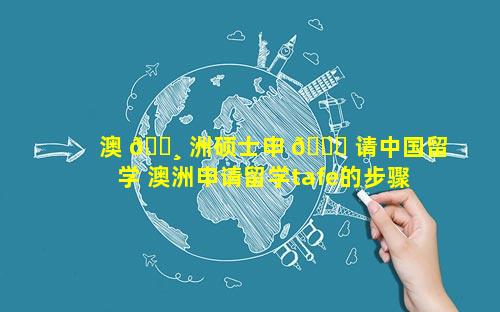 澳 🌸 洲硕士申 🐟 请中国留学 澳洲申请留学tafe的步骤